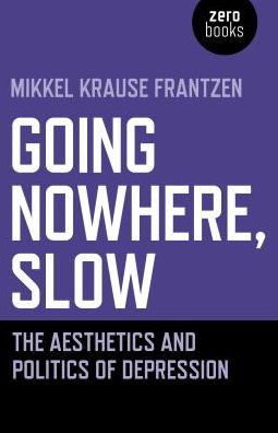 Cover for Mikkel Krause Frantzen · Going Nowhere, Slow: The aesthetics and politics of depression (Paperback Bog) (2019)