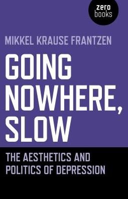 Cover for Mikkel Krause Frantzen · Going Nowhere, Slow: The aesthetics and politics of depression (Paperback Book) (2019)
