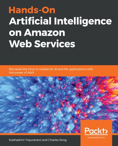 Cover for Subhashini Tripuraneni · Hands-On Artificial Intelligence on Amazon Web Services: Decrease the time to market for AI and ML applications with the power of AWS (Paperback Book) (2019)