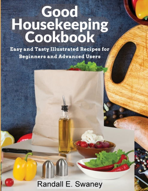 Cover for Randall E Swaney · Good Housekeeping Cookbook: Easy and Tasty Illustrated Recipes for Beginners and Advanced Users (Paperback Book) (2023)