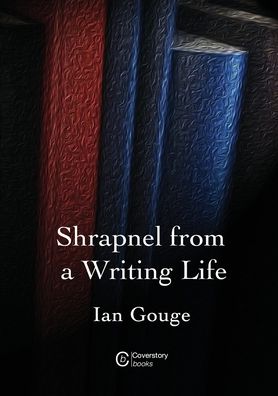 Cover for Ian Gouge · Shrapnel from a Writing life (Paperback Book) (2022)