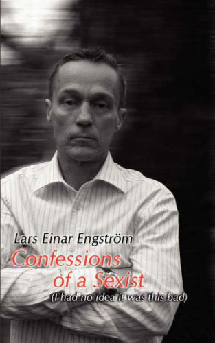 Confessions of a Sexist - Lars Einar Engstrom - Books - Athena Press - 9781847481146 - February 15, 2008
