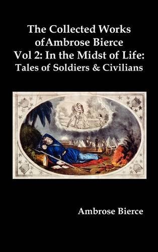 Cover for Ambrose Bierce · The Collected Works of Ambrose Bierce, Vol. 2: In the Midst of Life: Tales of Soldiers and Civilians (Inbunden Bok) (2011)