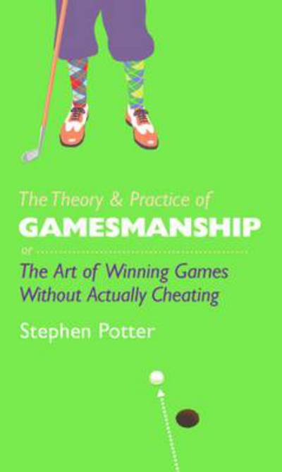 Cover for Stephen Potter · The Theory and Practice of Gamesmanship: or the Art of Winning Games without Actually Cheating (Inbunden Bok) (2013)