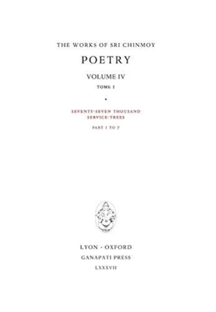 Poetry IV, tome 1: Seventy-seven thousand Service-Trees, part 1-7 - Works of Sri Chinmoy - Sri Chinmoy - Livros - Ganapati Press - 9781911319146 - 18 de outubro de 2017