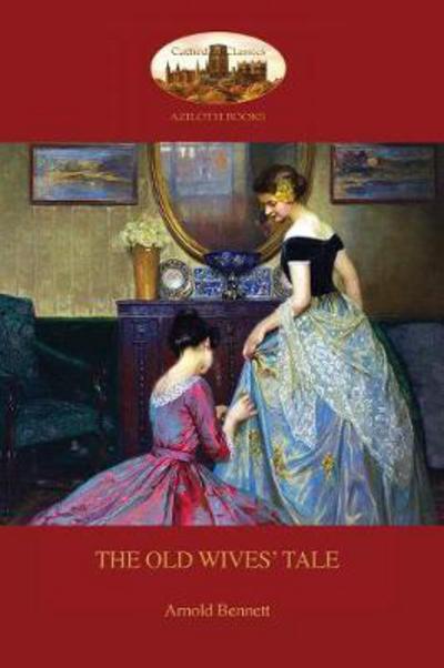 The Old Wives' Tale - Arnold Bennett - Books - Aziloth Books - 9781911405146 - November 2, 2016