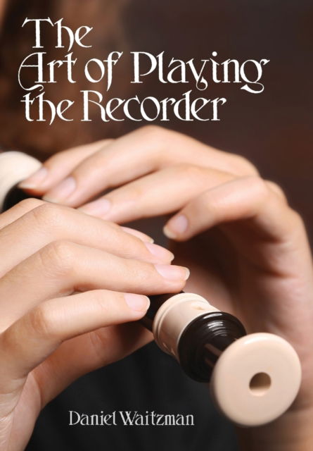 The Art of Playing the Recorder - Daniel Waitzman - Books - Peacock Press - 9781912271146 - January 5, 2018