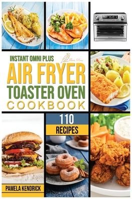 Cover for Pamela Kendrick · Instant Omni Plus Air Fryer Toaster Oven Cookbook: 110 Crispy, Easy and Delicious Recipes for an Healthy Lifestyle. For beginners and advanced users. (Taschenbuch) (2021)