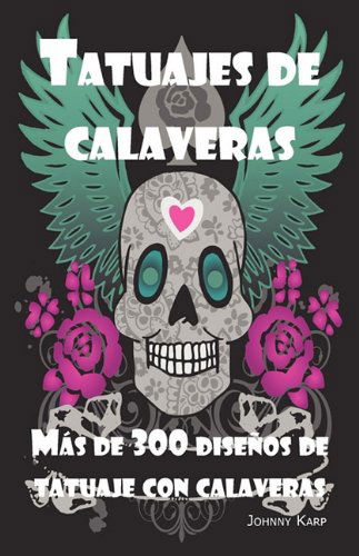 Cover for Johnny Karp · Tatuajes de Calaveras: Diseno de Tatuaje Con Calaveras, Ideas y Fotos Que Incluyen Tribales, Mariposas, Llamaradas, Dragones, Dibujos y Muchos Mas Disenos de Calaveras. (Paperback Book) [Spanish edition] (2010)