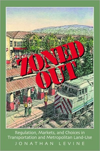 Cover for Jonathan Levine · Zoned Out: Regulation, Markets, and Choices in Transportation and Metropolitan Land Use (Innbunden bok) (2005)
