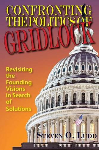 Confronting the Politics of Gridlock, Revisiting the Founding Visions in Search of Solutions - Steven O. Ludd - Books - Distinction Press - 9781937667146 - July 7, 2014