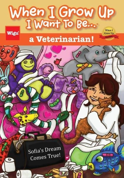 Cover for Wigu Publishing · When I Grow Up I Want to Be...a Veterinarian!: Sofia's Dream Comes True! (Paperback Book) (2014)