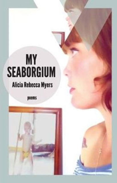 Cover for Alicia Rebecca Myers · My Seaborgium: Poems - Mineral Point Poetry (Paperback Book) (2016)