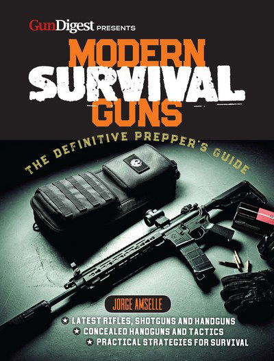 Modern Survival Guns: The Complete Preppers' Guide to Dealing With Everyday Threats - Jorge Amselle - Books - Krause Publications - 9781946267146 - February 15, 2018