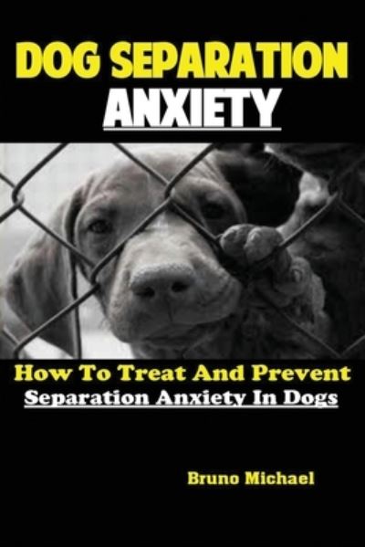 Cover for Michael Bruno · Dog Separation Anxiety: How To Treat And Prevent Separation Anxiety In Dogs (Paperback Book) (2019)