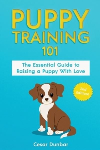 Cover for Dunbar · Puppy Training 101: The Essential Guide to Raising a Puppy With Love. Train Your Puppy and Raise the Perfect Dog Through Potty Training, Housebreaking, Crate Training and Dog Obedience. (Taschenbuch) (2020)