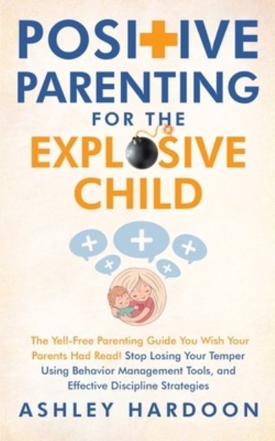 Cover for Ashley Hardoon · Positive Parenting for the Explosive Child (Book) (2022)