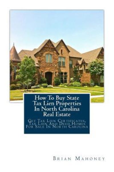 Cover for Brian Mahoney · How to Buy State Tax Lien Properties in North Carolina Real Estate (Paperback Book) (2017)