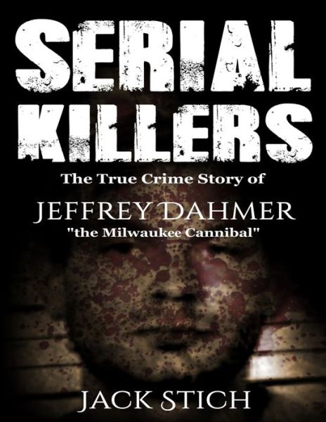 Cover for Jack Stich · Serial Killers: The True Crime Story of Jeffery Dahmer, The Milwaukee Cannibal (Paperback Book) (2019)