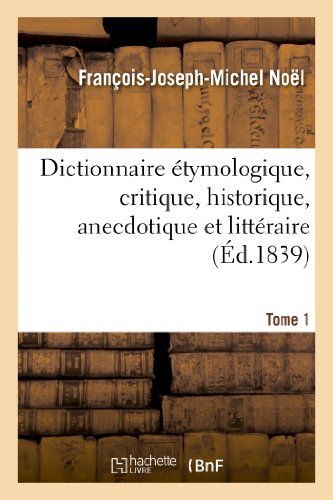 Francois-Joseph-Michel Noel · Dict. Etymologique, Critique, Historique, Anecdotique Et Litteraire. Tome 1 (Ed.1839) - Langues (Paperback Book) [French edition] (2012)