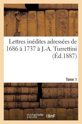 Cover for Bude-e · Lettres Inedites Adressees De 1686 a 1737 a J.-a. Turrettini Tome 1 (Paperback Book) (2016)
