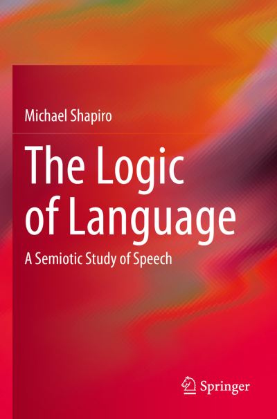 Cover for Michael Shapiro · The Logic of Language: A Semiotic Study of Speech (Paperback Book) [1st ed. 2022 edition] (2023)