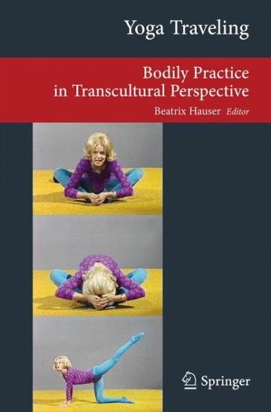 Cover for Beatrix Hauser · Yoga Traveling: Bodily Practice in Transcultural Perspective - Transcultural Research - Heidelberg Studies on Asia and Europe in a Global Context (Paperback Bog) [2013 edition] (2013)