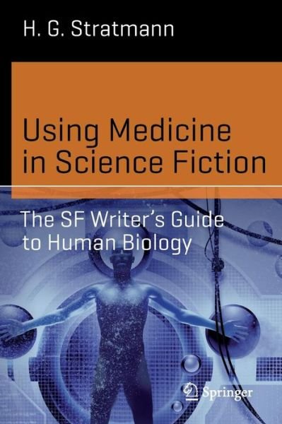 H. G. Stratmann · Using Medicine in Science Fiction: The SF Writer's Guide to Human Biology - Science and Fiction (Taschenbuch) [1st ed. 2016 edition] (2015)