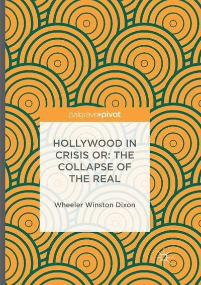 Cover for Wheeler Winston Dixon · Hollywood in Crisis or: The Collapse of the Real (Paperback Book) [Softcover reprint of the original 1st ed. 2016 edition] (2018)