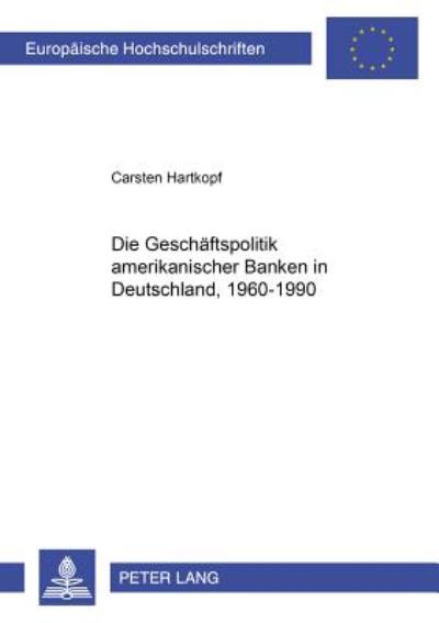Cover for Carsten Hartkopf · Die Geschaeftspolitik Amerikanischer Banken in Deutschland, 1960-1990 - Europaeische Hochschulschriften / European University Studie (Paperback Book) (2000)