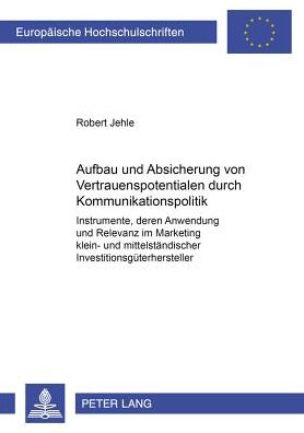 Cover for Robert Jehle · Aufbau Und Absicherung Von Vertrauenspotentialen Durch Kommunikationspolitik: Instrumente, Deren Anwendung Und Relevanz Im Marketing Klein- Und Mittelstaendischer Investitionsgueterhersteller - Europaeische Hochschulschriften / European University Studie (Paperback Book) [German edition] (2001)
