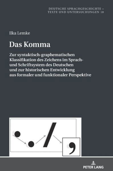 Cover for Ilka Lemke · Das Komma; Zur syntaktisch-graphematischen Klassifikation des Zeichens im Sprach- und Schriftsystem des Deutschen und zur historischen Entwicklung aus formaler und funktionaler Perspektive - Deutsche Sprachgeschichte (Hardcover Book) (2020)