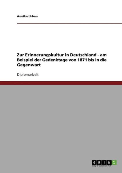 Cover for Annika Urban · Zur Erinnerungskultur in Deutschland - am Beispiel der Gedenktage von 1871 bis in die Gegenwart (Pocketbok) [German edition] (2007)