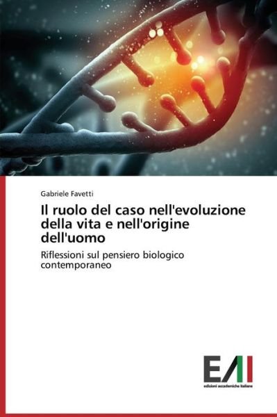 Cover for Gabriele Favetti · Il Ruolo Del Caso Nell'evoluzione Della Vita E Nell'origine Dell'uomo: Riflessioni Sul Pensiero Biologico Contemporaneo (Paperback Book) [Italian edition] (2014)