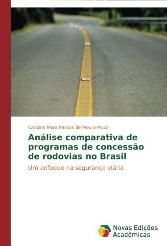 Cover for Carolina Mara Passos De Moura Mucci · Análise Comparativa De Programas De Concessão De Rodovias No Brasil: Um Enfoque Na Segurança Viária (Paperback Book) [Portuguese edition] (2014)