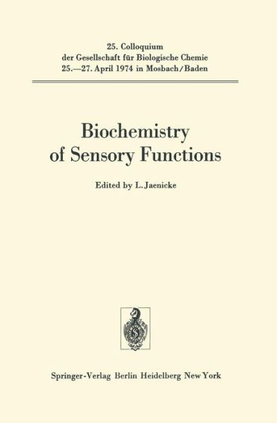 Cover for L Jaenicke · Biochemistry of Sensory Functions: 25. Colloquium am 25.-27. April 1974 - Colloquium der Gesellschaft fur Biologische Chemie in Mosbach Baden (Paperback Book) [Softcover reprint of the original 1st ed. 1974 edition] (2011)