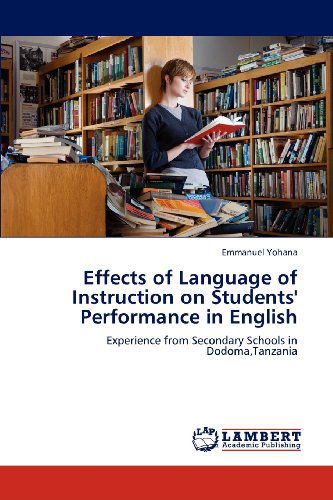 Cover for Emmanuel Yohana · Effects of Language of Instruction on Students' Performance in English: Experience from Secondary Schools in Dodoma,tanzania (Paperback Book) (2012)