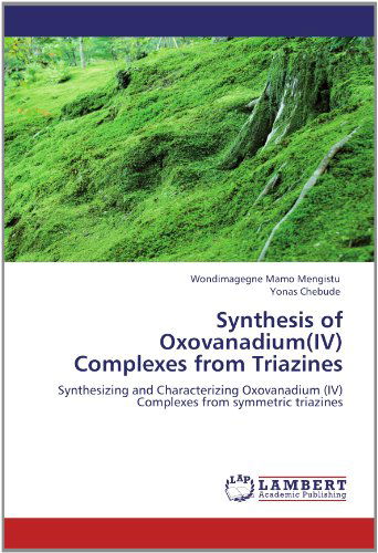 Synthesis of Oxovanadium (Iv) Complexes from Triazines: Synthesizing and Characterizing Oxovanadium (Iv) Complexes from Symmetric Triazines - Yonas Chebude - Bøger - LAP LAMBERT Academic Publishing - 9783659152146 - 12. juni 2012