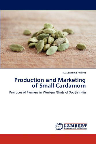Cover for K.gunaseela Prabhu · Production and Marketing of Small Cardamom: Practices of Farmers in Western Ghats of South India (Paperback Book) (2012)