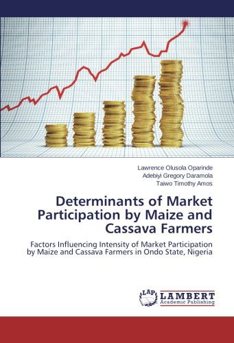 Cover for Taiwo Timothy Amos · Determinants of Market Participation by Maize and Cassava Farmers: Factors Influencing Intensity of Market Participation by Maize and Cassava Farmers in Ondo State, Nigeria (Paperback Book) (2014)