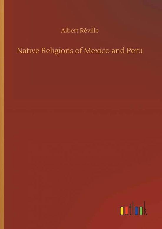 Native Religions of Mexico and - Réville - Books -  - 9783732677146 - May 15, 2018