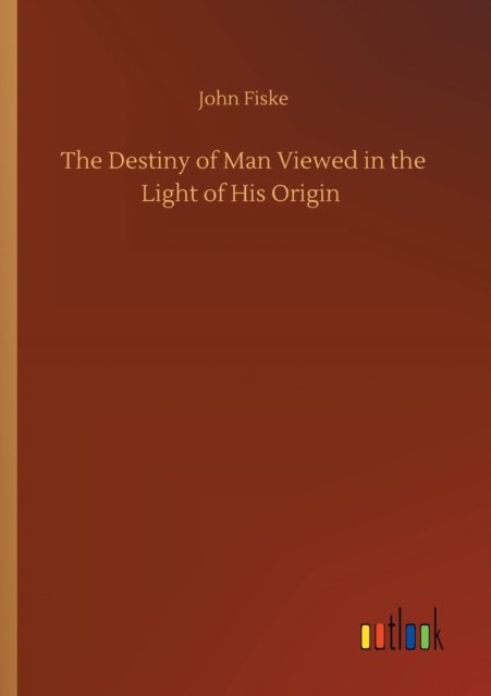 Cover for John Fiske · The Destiny of Man Viewed in the Light of His Origin (Taschenbuch) (2020)