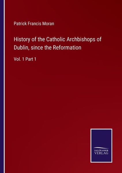 Cover for Patrick Francis Moran · History of the Catholic Archbishops of Dublin, since the Reformation (Paperback Book) (2022)