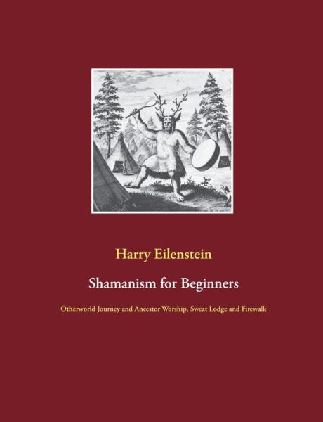 Cover for Harry Eilenstein · Shamanism for Beginners: Otherworld Journey and Ancestor Worship, Sweat Lodge and Firewalk (Paperback Book) (2021)