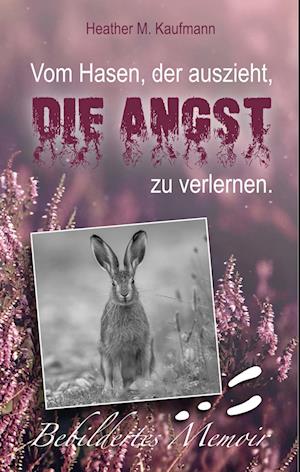 Cover for Heather M. Kaufmann · Vom Hasen, der auszieht, die Angst zu verlernen. (Book) (2022)