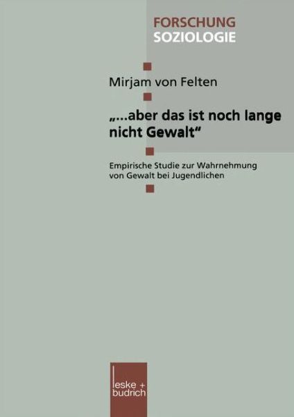 Cover for Mirjam Von Felten · &quot;... Aber Das Ist Noch Lange Nicht Gewalt&quot;: Empirische Studie Zur Wahrnehmung Von Gewalt Bei Jugendlichen - Forschung Soziologie (Paperback Book) [2000 edition] (2000)