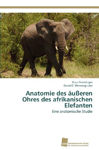 Cover for Gerald E. Weissengruber · Anatomie Des Äußeren Ohres Des Afrikanischen Elefanten: Eine Anatomische Studie (Paperback Book) [German edition] (2012)