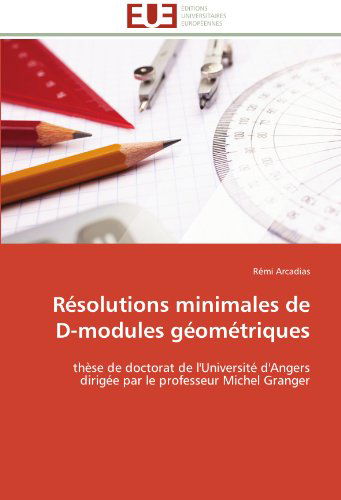 Cover for Rémi Arcadias · Résolutions Minimales De D-modules Géométriques: Thèse De Doctorat De L'université D'angers Dirigée Par Le Professeur Michel Granger (Paperback Book) [French edition] (2018)