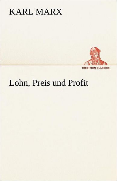 Lohn, Preis Und Profit (Tredition Classics) (German Edition) - Karl Marx - Books - tredition - 9783842413146 - May 8, 2012