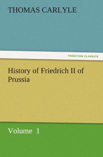 Cover for Thomas Carlyle · History of Friedrich II of Prussia: Volume  1 (Tredition Classics) (Taschenbuch) (2011)